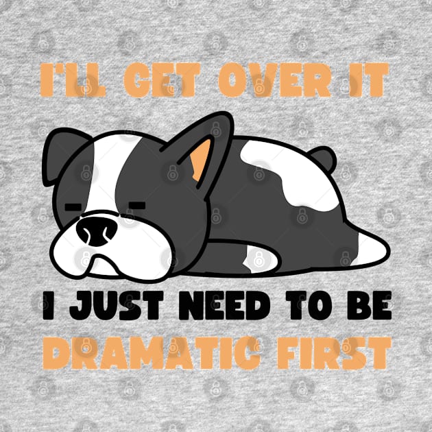 I'll Get Over It I Just Need To Be Dramatic First by apparel.tolove@gmail.com